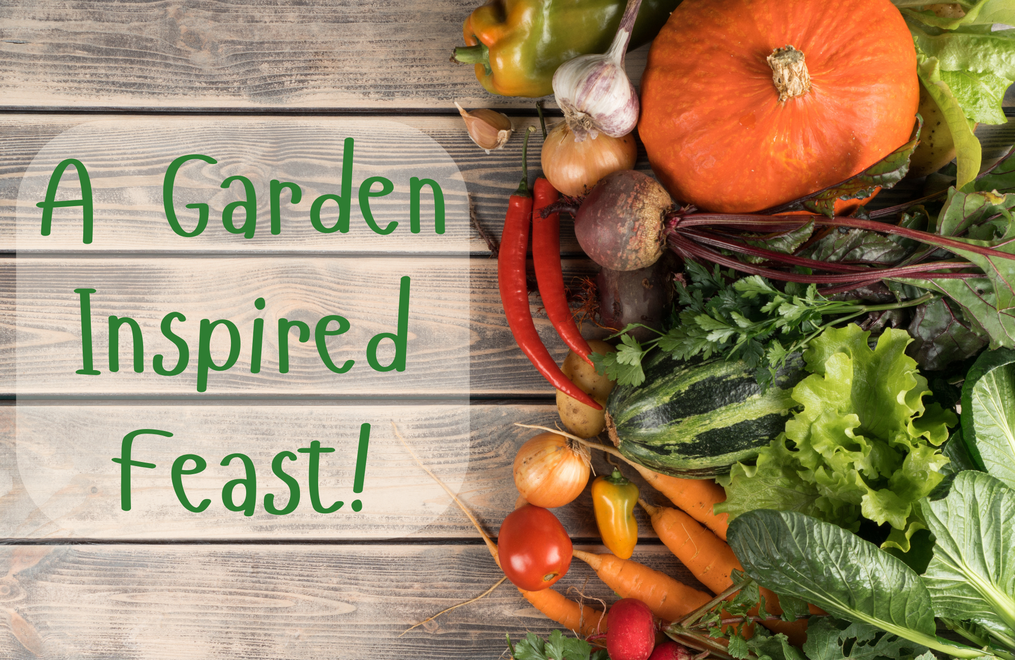 Several different garden veggies on a wooden background with the words 'a garden inspired feast'
